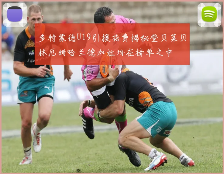 多特蒙德U19引援花费揭秘登贝莱贝林厄姆哈兰德加杜均在榜单之中